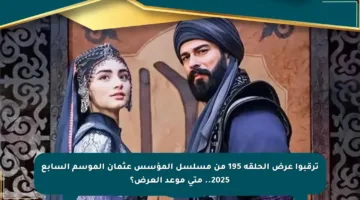 ترقبوا عرض الحلقة 195 من مسلسل المؤسس عثمان الموسم السابع 2025.. متى موعد العرض؟